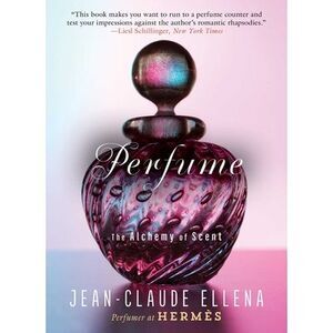 Perfume: The Alchemy of Scent -- Jean-Claude Ellena